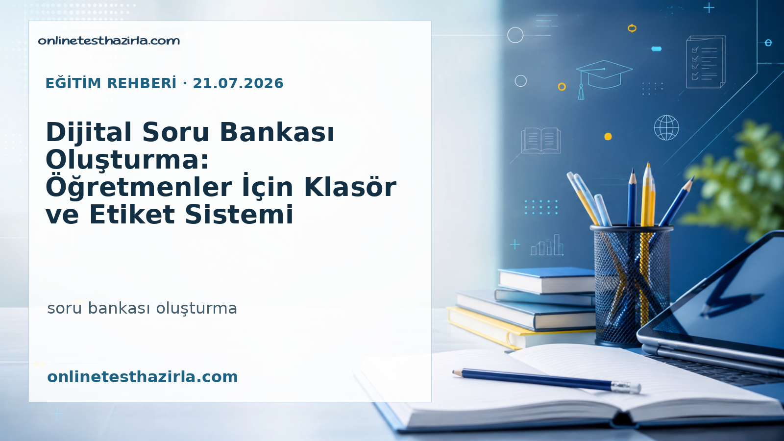 Dijital Soru Bankası Oluşturma: Öğretmenler İçin Klasör ve Etiket Sistemi Rehberi
